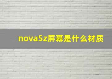 nova5z屏幕是什么材质