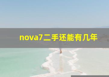 nova7二手还能有几年