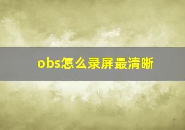 obs怎么录屏最清晰