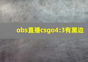 obs直播csgo4:3有黑边