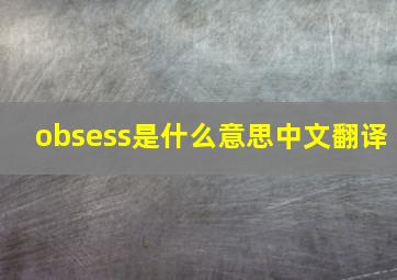 obsess是什么意思中文翻译