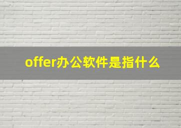 offer办公软件是指什么