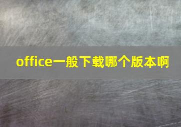 office一般下载哪个版本啊