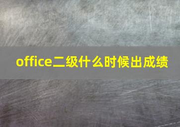 office二级什么时候出成绩