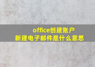 office创建账户新建电子邮件是什么意思