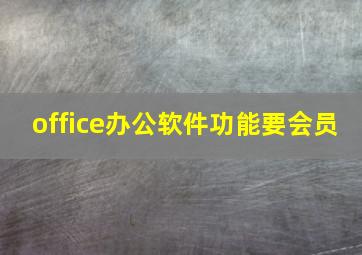 office办公软件功能要会员