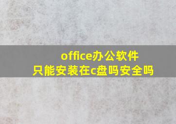 office办公软件只能安装在c盘吗安全吗