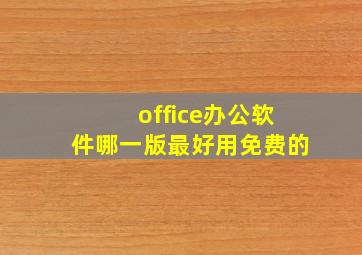 office办公软件哪一版最好用免费的