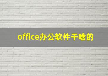 office办公软件干啥的