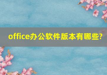 office办公软件版本有哪些?