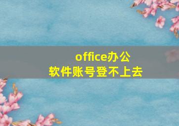 office办公软件账号登不上去