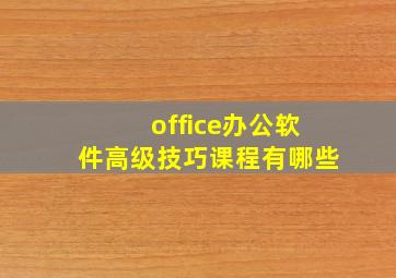 office办公软件高级技巧课程有哪些