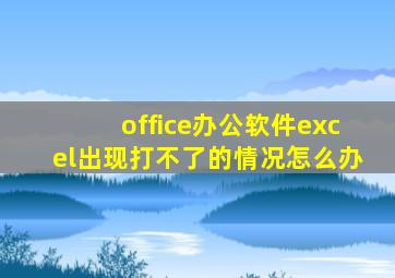 office办公软件excel出现打不了的情况怎么办