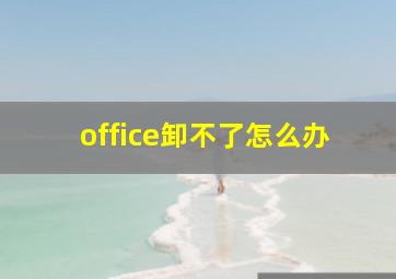 office卸不了怎么办