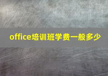 office培训班学费一般多少