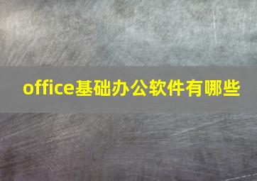 office基础办公软件有哪些