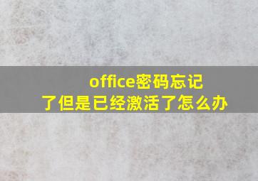 office密码忘记了但是已经激活了怎么办