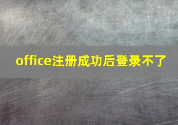 office注册成功后登录不了