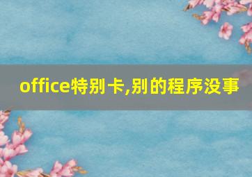 office特别卡,别的程序没事