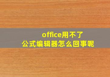 office用不了公式编辑器怎么回事呢