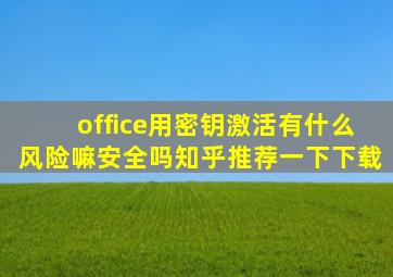 office用密钥激活有什么风险嘛安全吗知乎推荐一下下载