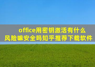 office用密钥激活有什么风险嘛安全吗知乎推荐下载软件