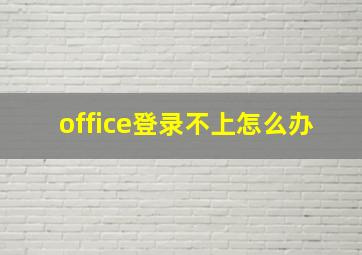 office登录不上怎么办