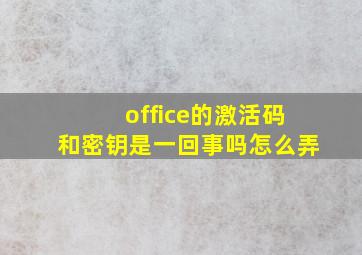 office的激活码和密钥是一回事吗怎么弄