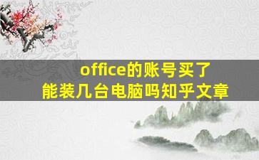 office的账号买了能装几台电脑吗知乎文章