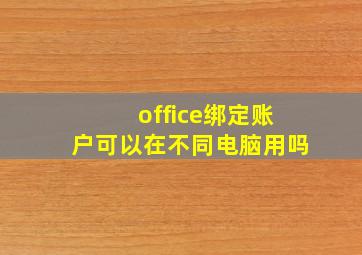 office绑定账户可以在不同电脑用吗