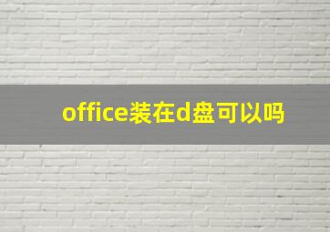 office装在d盘可以吗