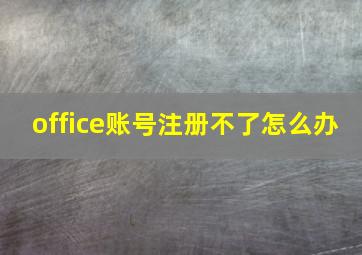 office账号注册不了怎么办