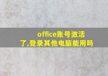 office账号激活了,登录其他电脑能用吗