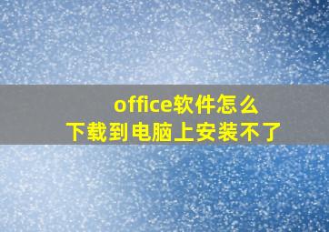 office软件怎么下载到电脑上安装不了