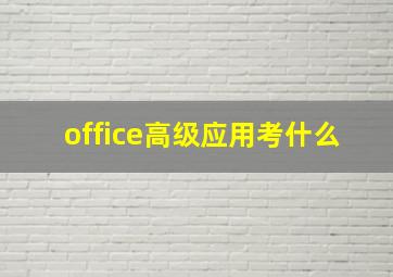 office高级应用考什么