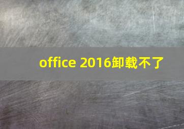 office 2016卸载不了