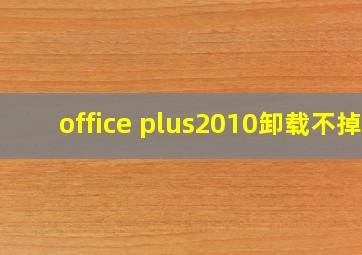 office plus2010卸载不掉