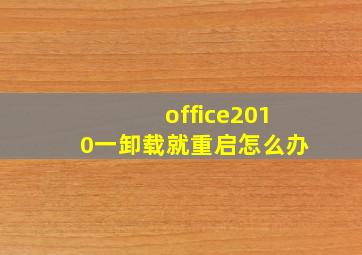 office2010一卸载就重启怎么办