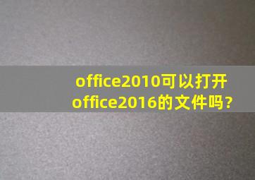 office2010可以打开office2016的文件吗?