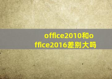 office2010和office2016差别大吗