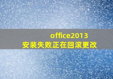 office2013安装失败正在回滚更改