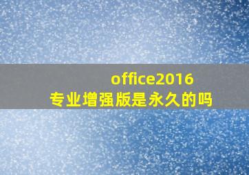 office2016专业增强版是永久的吗