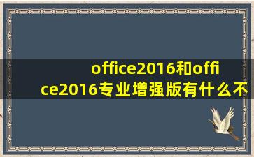 office2016和office2016专业增强版有什么不同