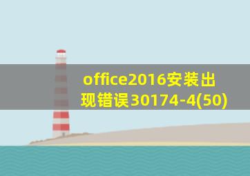 office2016安装出现错误30174-4(50)