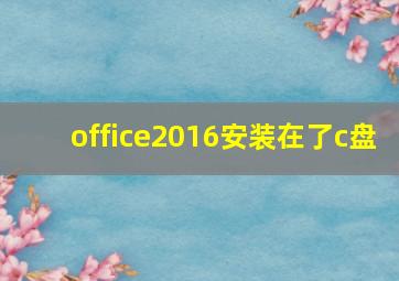 office2016安装在了c盘