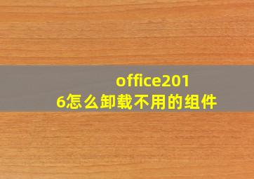 office2016怎么卸载不用的组件