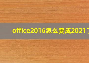 office2016怎么变成2021了