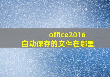 office2016自动保存的文件在哪里