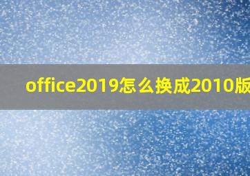 office2019怎么换成2010版本