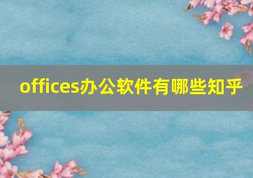 offices办公软件有哪些知乎